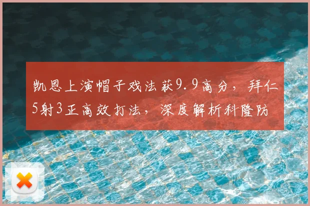 凯恩上演帽子戏法获9.9高分，拜仁5射3正高效打法，深度解析科隆防线溃败原因
