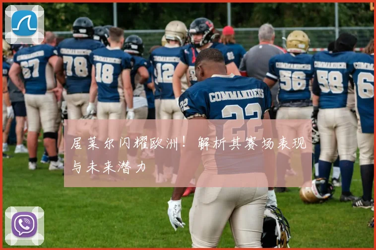 居莱尔闪耀欧洲!解析其赛场表现与未来潜力